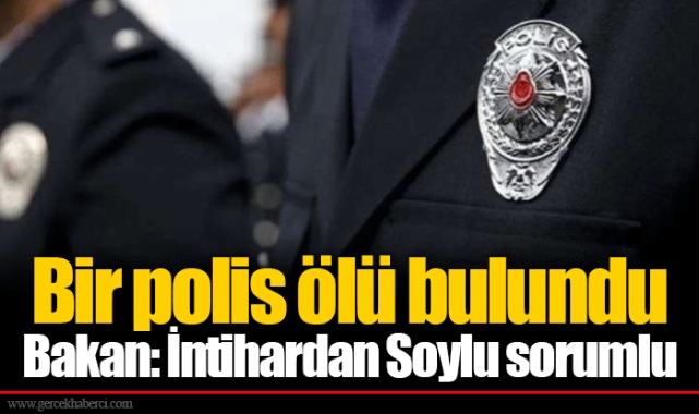 Bir polis ölü bulundu... Bakan: İntihardan Soylu sorumlu