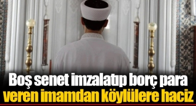 Boş senet imzalatıp borç para veren imamdan köylülere haciz