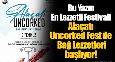 Bu Yazın En Lezzetli Festivali Alaçatı Uncorked Fest ile Bağ Lezzetleri başlıyor!