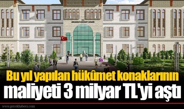 Bu yıl yapılan hükûmet konaklarının maliyeti 3 milyar TL&#039;yi aştı