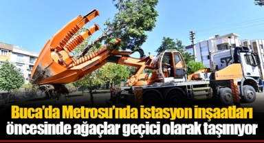 Buca’da Metrosu’nda istasyon inşaatları öncesinde ağaçlar geçici olarak taşınıyor