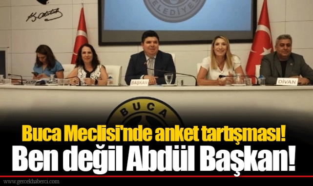 Buca Meclisi'nde anket tartışması! Ben değil Abdül Başkan!