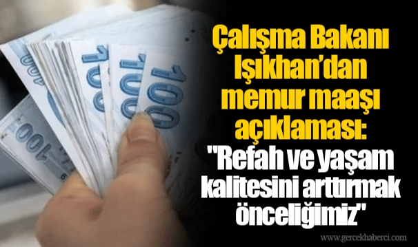 Çalışma Bakanı Işıkhan’dan memur maaşı açıklaması: "Refah ve yaşam kalitesini arttırmak önceliğimiz"