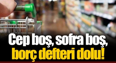 Cep boş, sofra boş, borç defteri dolu!