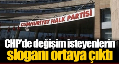 CHP’de değişim isteyenlerin sloganı ortaya çıktı