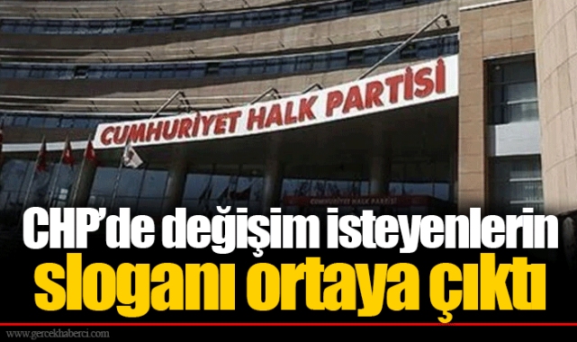 CHP’de değişim isteyenlerin sloganı ortaya çıktı 
