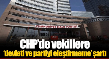 CHP’de vekillere ‘devleti ve partiyi eleştirmeme’ şartı
