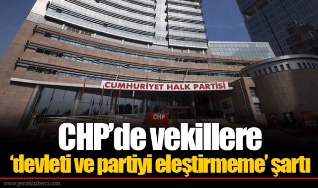CHP’de vekillere ‘devleti ve partiyi eleştirmeme’ şartı