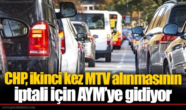 CHP, ikinci kez MTV alınmasının iptali için AYM’ye gidiyor