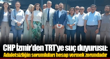 CHP İzmir'den TRT'ye suç duyurusu: Adaletsizliğin sorumluları hesap vermek zorundadır