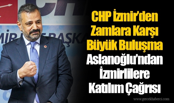 CHP İzmir’den Zamlara Karşı Büyük Buluşma...  Aslanoğlu’ndan İzmirlilere Katılım Çağrısı