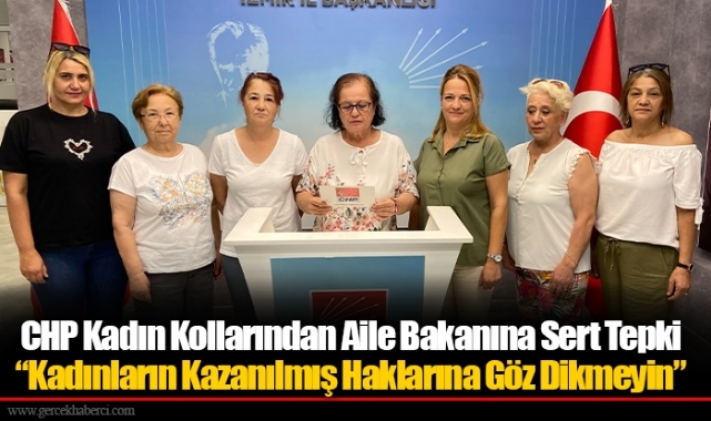 CHP Kadın Kollarından Aile Bakanına Sert Tepki  “Kadınların Kazanılmış Haklarına Göz Dikmeyin”