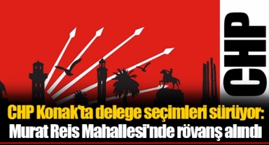 CHP Konak'ta delege seçimleri sürüyor: Murat Reis Mahallesi'nde rövanş alındı