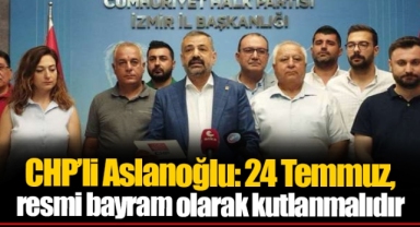 CHP’li Aslanoğlu: 24 Temmuz, resmi bayram olarak kutlanmalıdır