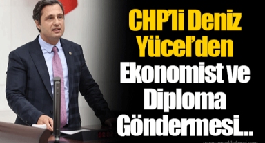CHP’li Deniz Yücel’den Ekonomist ve Diploma Göndermesi…