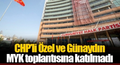 CHP’li Özel ve Günaydın MYK toplantısına katılmadı