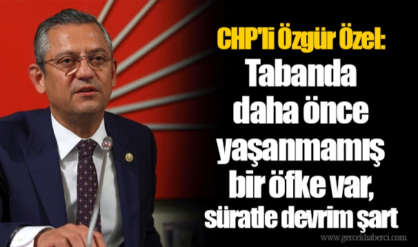 CHP'li Özgür Özel: Tabanda daha önce yaşanmamış bir öfke var, süratle devrim şart