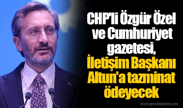 CHP'li Özgür Özel ve Cumhuriyet gazetesi, İletişim Başkanı Altun'a tazminat ödeyecek