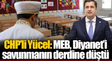 CHP’li Yücel: MEB, Diyanet’i savunmanın derdine düştü