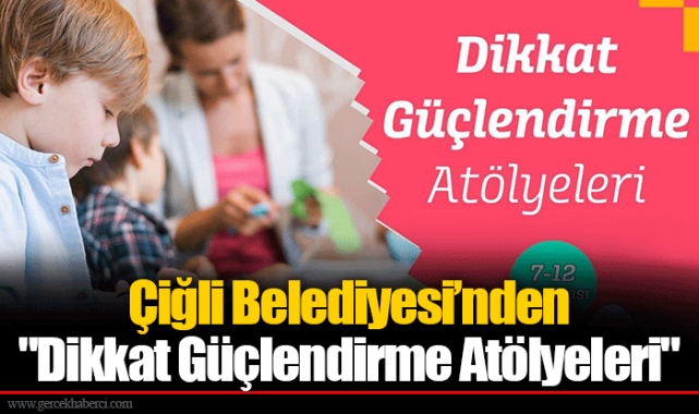 Çiğli Belediyesi’nden "Dikkat Güçlendirme Atölyeleri"