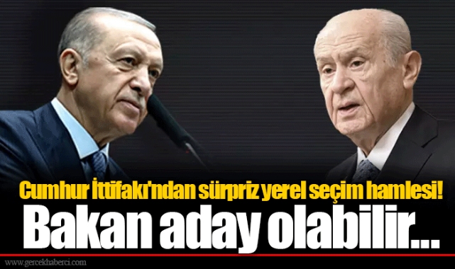 Cumhur İttifakı'ndan sürpriz yerel seçim hamlesi! Bakan aday olabilir...
