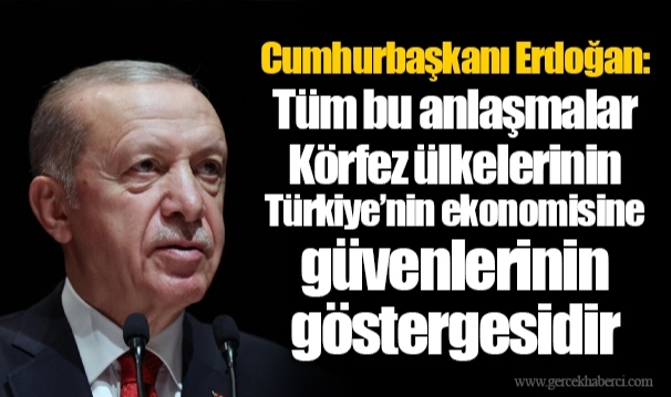 Cumhurbaşkanı Erdoğan: Tüm bu anlaşmalar Körfez ülkelerinin Türkiye’nin ekonomisine güvenlerinin göstergesidir