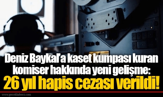 Deniz Baykal’a kaset kumpası kuran komiser hakkında yeni gelişme: 26 yıl hapis cezası verildi!