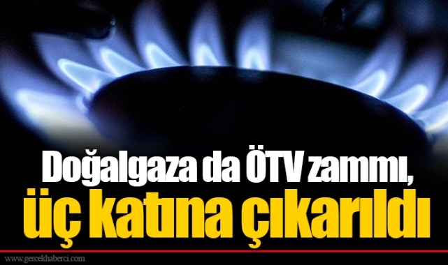 Doğalgaza da ÖTV zammı, üç katına çıkarıldı