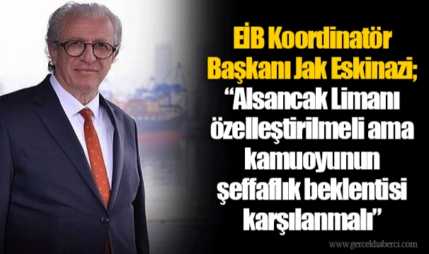 EİB Koordinatör Başkanı Jak Eskinazi;   “Alsancak Limanı özelleştirilmeli ama kamuoyunun şeffaflık beklentisi karşılanmalı”