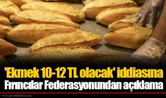&#039;Ekmek 10-12 TL olacak&#039; iddiasına Fırıncılar Federasyonundan açıklama
