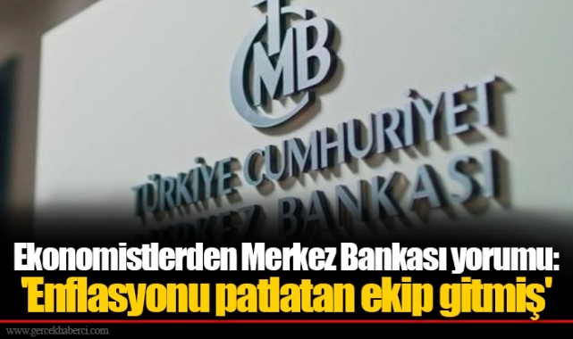 Ekonomistlerden Merkez Bankası yorumu: 'Enflasyonu patlatan ekip gitmiş'