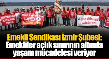 Emekli Sendikası İzmir Şubesi: Emekliler açlık sınırının altında yaşam mücadelesi veriyor