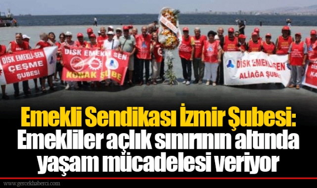 Emekli Sendikası İzmir Şubesi: Emekliler açlık sınırının altında yaşam mücadelesi veriyor