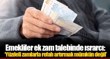 Emekliler ek zam talebinde ısrarcı: ‘Yüzdeli zamlarla refah artırmak mümkün değil’