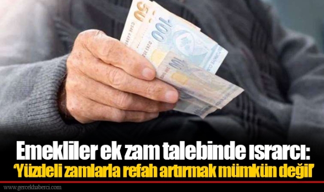 Emekliler ek zam talebinde ısrarcı: ‘Yüzdeli zamlarla refah artırmak mümkün değil’