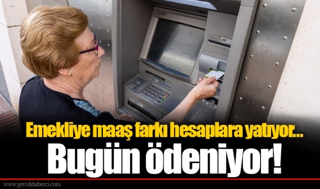 Emekliye maaş farkı hesaplara yatıyor... Bugün ödeniyor!