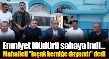 Emniyet Müdürü sahaya indi... Mahalleli
