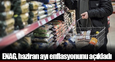 ENAG, haziran ayı enflasyonunu açıkladı