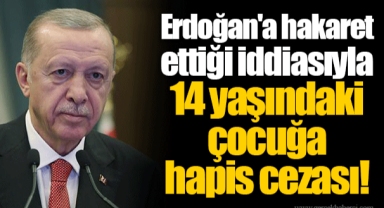 Erdoğan'a hakaret ettiği iddiasıyla 14 yaşındaki çocuğa hapis cezası!