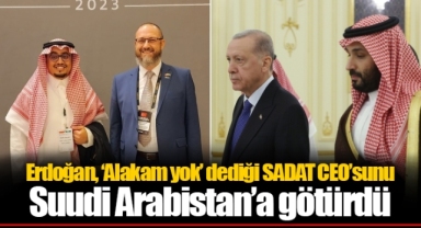 Erdoğan, ‘Alakam yok’ dediği SADAT CEO’sunu Suudi Arabistan’a götürdü