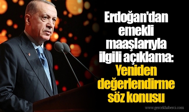 Erdoğan'dan  emekli maaşlarıyla  ilgili açıklama:  Yeniden değerlendirme söz konusu