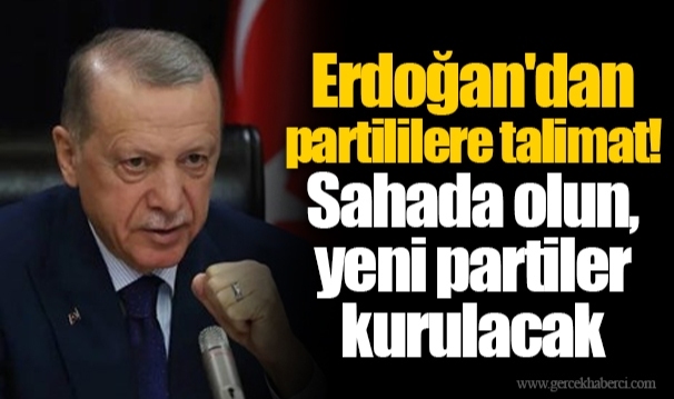 Erdoğan'dan partililere talimat! Sahada olun, yeni partiler kurulacak