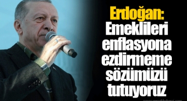 Erdoğan: Emeklileri enflasyona ezdirmeme sözümüzü tutuyoruz