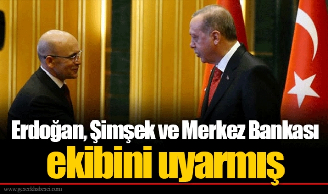 Erdoğan, Şimşek ve Merkez Bankası ekibini uyarmış