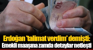 Erdoğan 'talimat verdim' demişti: Emekli maaşına zamda detaylar netleşti
