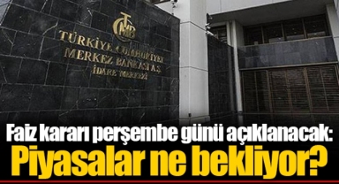 Faiz kararı perşembe günü açıklanacak: Piyasalar ne bekliyor?