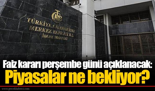 Faiz kararı perşembe günü açıklanacak: Piyasalar ne bekliyor?