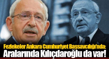 Fezlekeler Ankara Cumhuriyet Başsavcılığı’nda: Aralarında Kılıçdaroğlu da var!