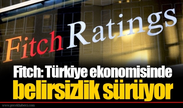 Fitch: Türkiye ekonomisinde belirsizlik sürüyor