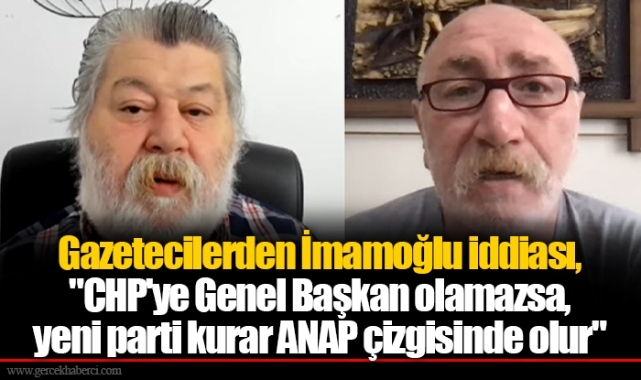 Gazetecilerden İmamoğlu iddiası, "CHP'ye Genel Başkan olamazsa, yeni parti kurar ANAP çizgisinde olur"